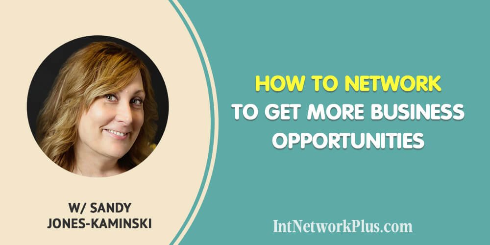 How to Network to Get More Business Opportunities Interview with Sandy Jones-Kaminski