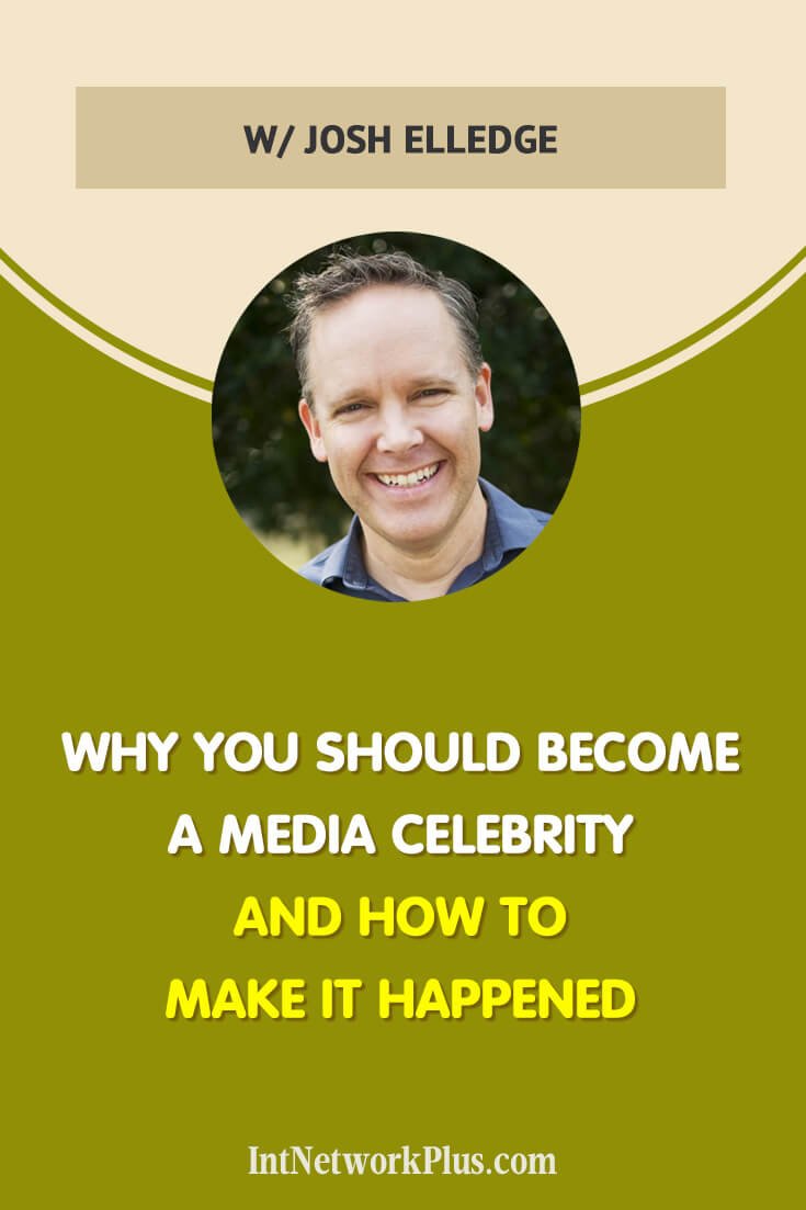 Why You Should Become a Media Celebrity and How to Make It Happen with Josh Elledge